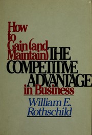 How to gain (and maintain) the competitive advantage in business /