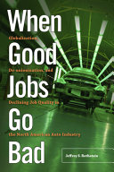 When good jobs go bad : globalization, de-unionization, and declining job quality in the North American auto industry /