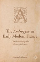 The androgyne in early modern France : contextualizing the power of gender /
