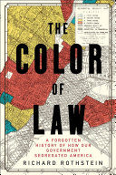 The color of law : a forgotten history of how our government segregated America /