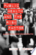 Public health and the risk factor : a history of an uneven medical revolution /