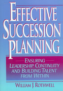 Effective succession planning : ensuring leadership continuity and building talent from within /