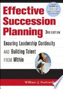 Effective succession planning : ensuring leadership continuity and building talent from within /