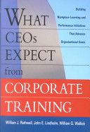 What CEOs expect from corporate training : building workplace learning and performance initiatives that advance organizational goals /