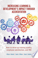 Increasing Learning & Development's Impact through Accreditation : How to drive-up training quality, employee satisfaction, and ROI /