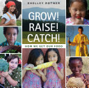 Grow! Raise! Catch! : how we get our food /