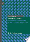 The Arctic Council : between environmental protection and geopolitics /