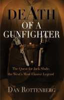 Death of a gunfighter : the quest for Jack Slade, the West's most elusive legend /