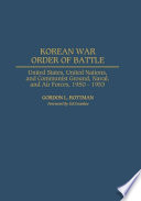 Korean War order of battle : United States, United Nations, and Communist Ground, Naval, and Air Forces, 1950-1953 /