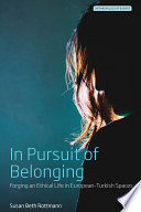 In pursuit of belonging : forging an ethical life in European-Turkish spaces /