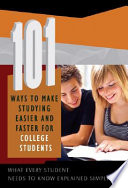 101 ways to make studying easier and faster for college students : what every student needs to know explained simply /