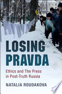 Losing Pravda : ethics and the press in post-truth Russia /