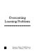 Overcoming learning problems : [a guide to developmental education in college] /