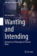 Wanting and intending : elements of a philosophy of practical mind /
