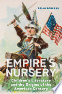 Empire's nursery : children's literature and the origins of the American century /