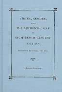 Virtue, gender, and the authentic self in eighteenth-century fiction : Richardson, Rousseau, and Laclos /