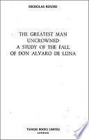 The greatest man uncrowned : a study of the fall of Don Alvaro de Luna /