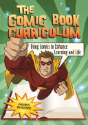 The comic book curriculum : using comics to enhance learning and life /