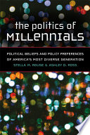 The politics of millennials : political beliefs and policy preferences of America's most diverse generation /