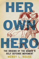 Her own hero : the origins of the women's self-defense movement /