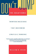 Don't jump to solutions : thirteen delusions that undermine strategic thinking /