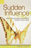 Sudden influence : how spontaneous events shape our lives /