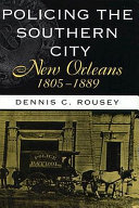 Policing the southern city : New Orleans, 1805-1889 /