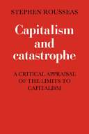 Capitalism and catastrophe : a critical appraisal of the limits to capitalism /