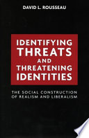 Identifying threats and threatening identities : the social construction of realism and liberalism /