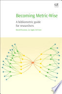 Becoming metric-wise : a bibliometric guide for researchers /