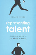 Representing talent : Hollywood agents and the making of movies /