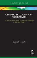 Gender, sexuality and subjectivity : a Lacanian perspective on identity, language, and queer theory /