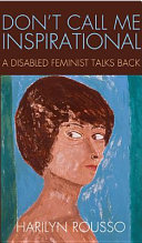 Don't Call Me Inspirational : a Disabled Feminist Talks Back.