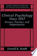 Clinical psychology since 1917 : science, practice, and organization /