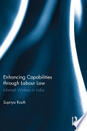 Enhancing capabilities through labour law : informal workers in India /