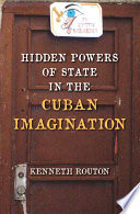 Hidden powers of state in the Cuban imagination /
