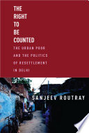 The right to be counted : the urban poor and the politics of resettlement in Delhi /