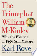 The triumph of William McKinley : why the election of 1896 still matters /