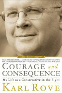 Courage and consequence : my life as a conservative in the fight /