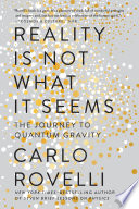 Reality is not what it seems : the journey to quantum gravity /