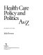 Health care policy and politics A to Z /