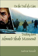 On the trail of a lion : Ahmed Shah Massoud, oil, politics and terror /