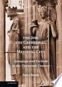 The Jew, the cathedral and the medieval city : Synagoga and Ecclesia in the thirteenth century /