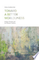 Toward a better worldliness : ecology, economy, and the Protestant tradition /