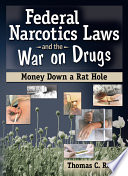 Federal narcotics laws and the war on drugs : money down a rat hole /