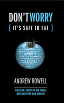 Don't worry, it's safe to eat : the true story of GM food, BSE, & foot and mouth /