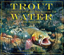 Trout water : in pursuit of the world's most beautiful fish /