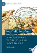 Post-Truth, Post-Press, Post-Europe : Euroscepticism and the Crisis of Political Communication /
