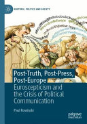 Post-truth, post-press, post-Europe : Euroscepticism and the crisis of political communication /