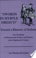 Swords in myrtle dress'd : towards a rhetoric of Sodom : gay readings of homosexual politics and poetics in the eighteenth century /